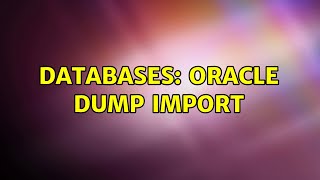 Databases: Oracle dump import (2 Solutions!!)