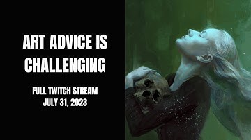 Great art advice is a challenge. | Full Twitch Stream - July 31, 2023