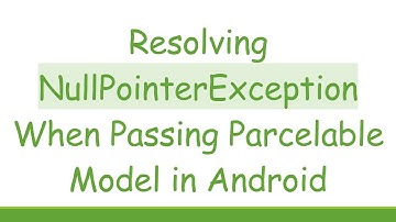 Resolving NullPointerException When Passing Parcelable Model in Android
