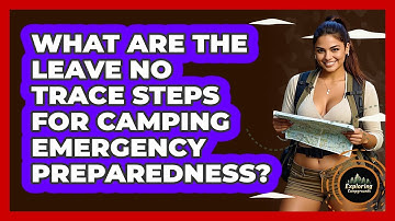 What Are The Leave No Trace Steps For Camping Emergency Preparedness? - Exploring Campgrounds