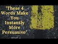 These 4 words make you instantly more persuasive