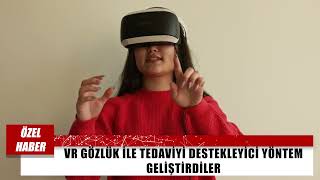 VR Gözlük İle Tedaviyi Destekleyici Yöntem Geliştirdiler