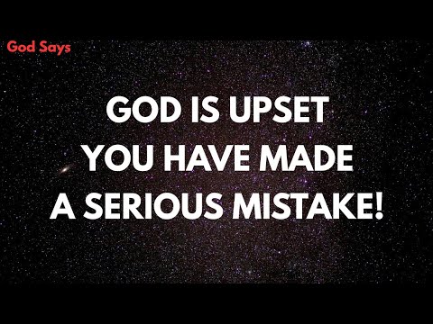 GOD SAYS God Is Upset You Have Made A Serious Mistake God Message Now God Helps