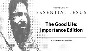 June 2, 2024: Essential Jesus -- The Good Life: Importance Edition