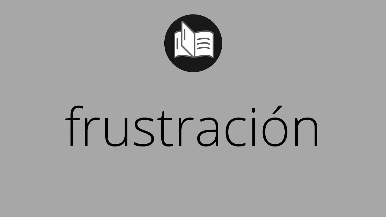Que significa FRUSTRACIÓN • frustración SIGNIFICADO • frustración DEFINICIÓN • Que es FRUSTRACIÓN
