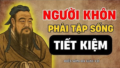 Lời dạy cổ nhân : người sống TIẾT KIỆM mới là NGƯỜI KHÔN | triết lý cuộc sống