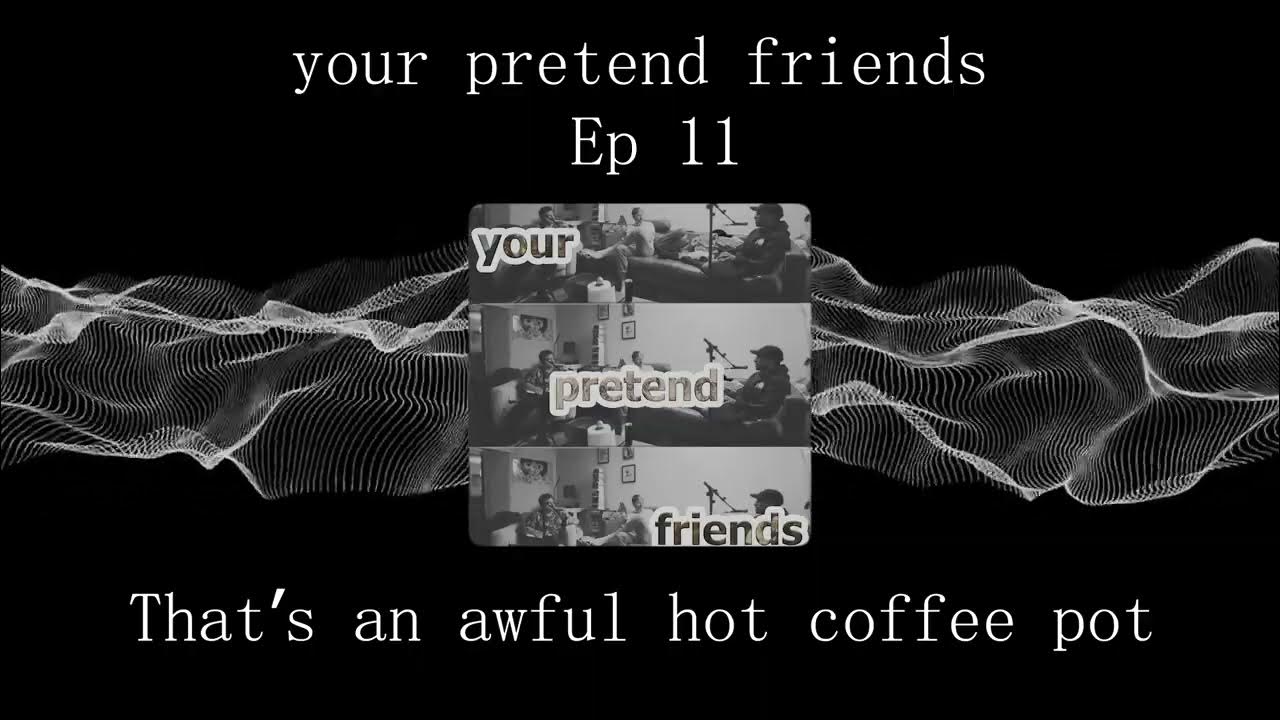 That's An Awfully Hot Coffee Pot Lyrics Ep 11 - That's an awfully hot coffee pot (your pretend friends podcast