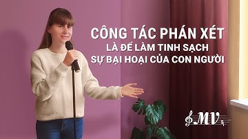 Video nhạc Thánh Ca | Công tác phán xét là để làm tinh sạch sự bại hoại của con người