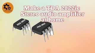 How to make a TDA 2822 ic Stereo audio amplifier.