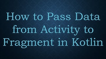 How to Pass Data from Activity to Fragment in Kotlin