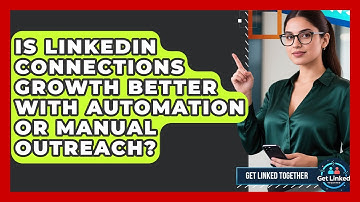 Is LinkedIn Connections Growth Better With Automation or Manual Outreach? | Get Linked Together News