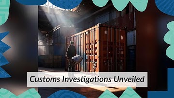 Unveiling Customs Investigations: Safeguarding Compliance and Security