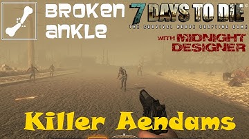 E11 - Broken Ankle A11 - Killer Aendams - 7 Days to Die Multiplayer