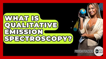 What Is Qualitative Emission Spectroscopy? - Physics Frontier
