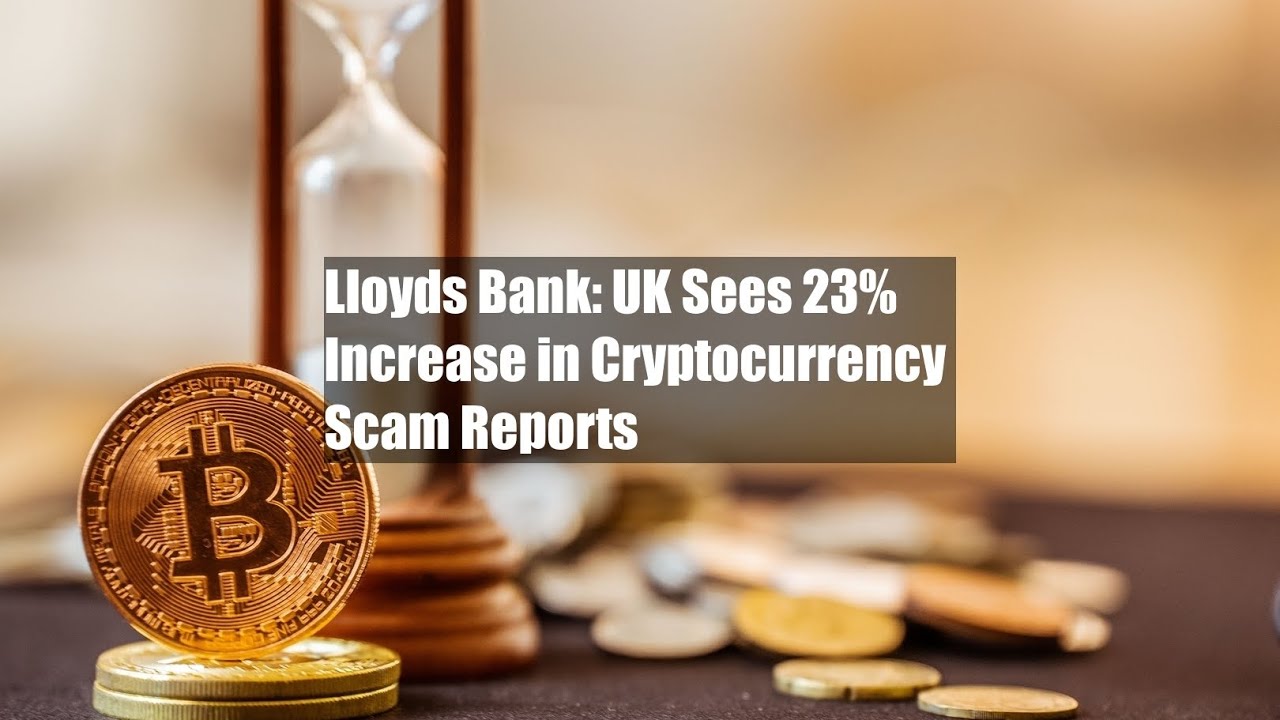 Lloyds Bank: UK Sees 23% Increase in Cryptocurrency Scam Reports - YouTube