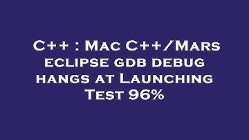 C++ : Mac C++/Mars eclipse gdb debug hangs at Launching Test 96%