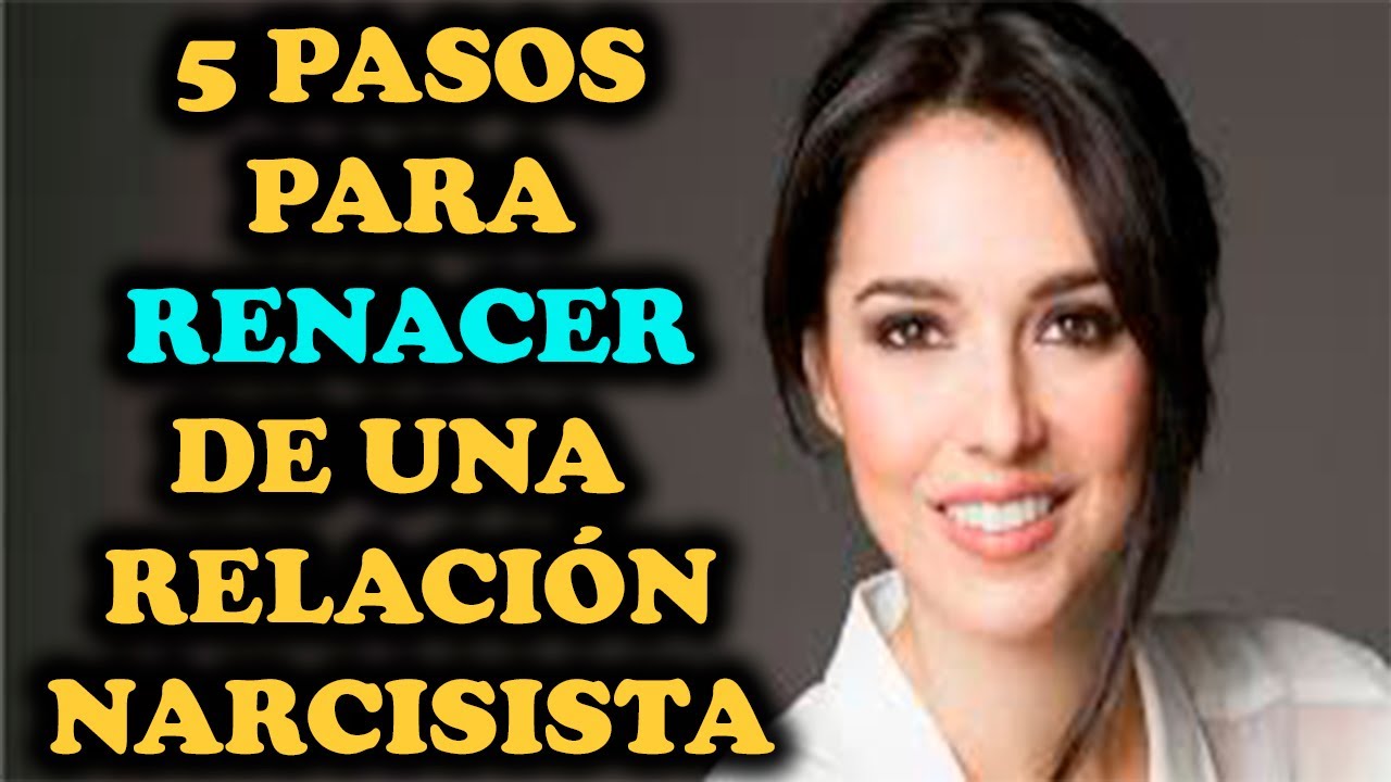 5 PASOS PARA RENACER DE UNA RELACIÓN NARCISISTA - YouTube