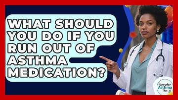 What Should You Do If You Run Out Of Asthma Medication? - Everyday Asthma Tips