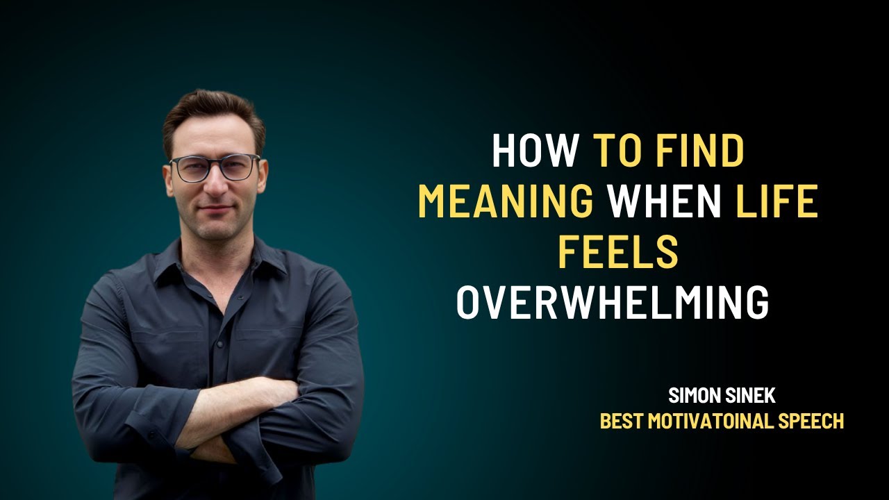 How To Find Meaning When Life Feels Overwhelming - Simon Sinek - YouTube