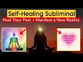  heal your past self  trauma  manifest a new reality subliminal