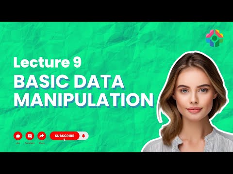 Lecture 9: Basic Data Manipulation in R: Transforming Your Data