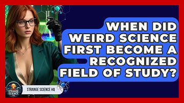 When Did Weird Science First Become a Recognized Field of Study? - Strange Science HQ