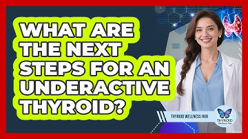What Are The Next Steps For An Underactive Thyroid?