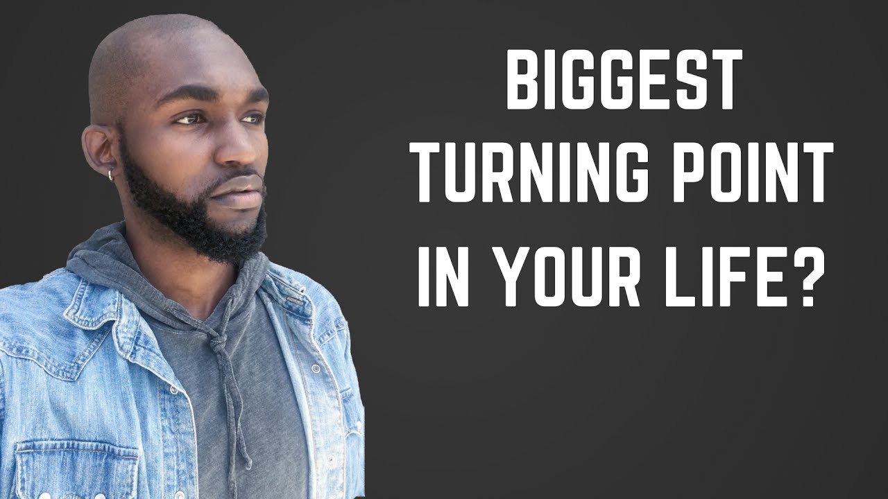 What Is The Biggest Turning Point In Your Life YouTube