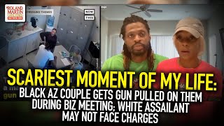 Scariest Moment Of My Life: Black AZ Couple Gets Gun Pulled On Them During Biz Meeting w/ White Man