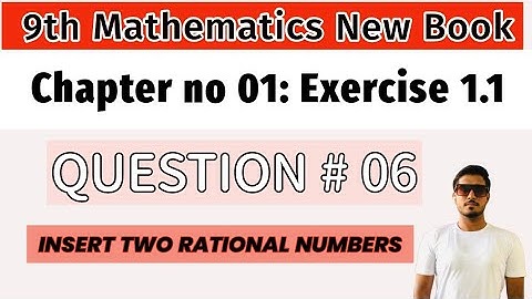 9th Math New Book Lectures Chapter no 01, Exercise 1.1: Question no 06, Insert Two Rational Numbers