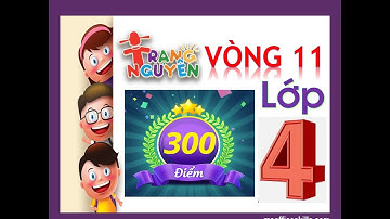 Trạng nguyên TV Vòng 11 Lớp 4 - Năm học 2021-2022