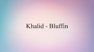 Khalid - Bluffin (Lyrics)