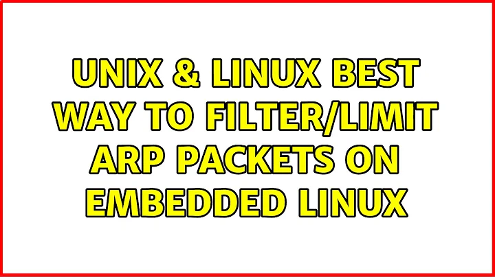 Unix & Linux: Best way to filter/limit ARP packets on embedded Linux