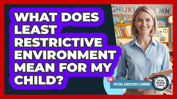 What Does Least Restrictive Environment Mean For My Child? - Special Education Learning