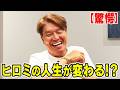 【驚愕】ヒロミの人生が変わる!?