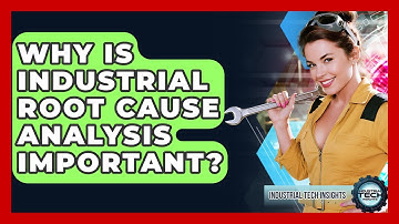 Why Is Industrial Root Cause Analysis Important? - Industrial Tech Insights