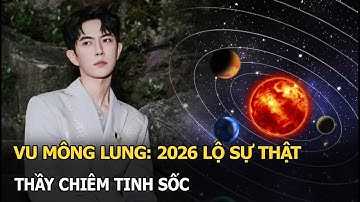 Vu Mông Lung: 2026 lộ sự thật, thầy chiêm tinh sốc