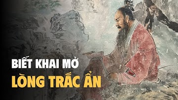 LÒNG TRẮC ẨN RẤT QUÝ GIÁ NÊN BẠN PHẢI BIẾT KHAI MỞ ĐÚNG LÚC | NHÂN SINH TÀI VẬN