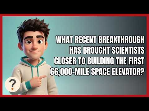 What Recent Breakthrough Has Brought Scientists Closer to Building the First 66,000-mile Space Eleva 