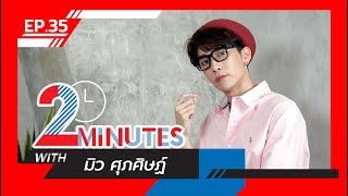 2 Minutes with... | EP.35 | มิว ศุภศิษฏ์