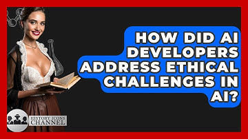 How Did AI Developers Address Ethical Challenges In AI? - History Icons Channel