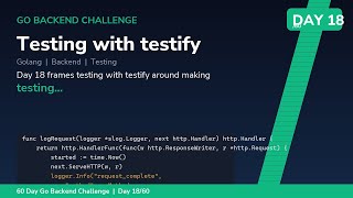 Testing with testify - Day 18/60 60 Day Go Backend Engineering Challenge