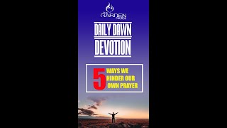 DAILY DAWN DEVOTION (3D) 5 WAYS WE HINDER OUR OWN PRAYER LIFE