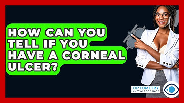 How Can You Tell If You Have A Corneal Ulcer? - Optometry Knowledge Base