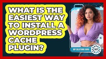 What Is The Easiest Way To Install A WordPress Cache Plugin?