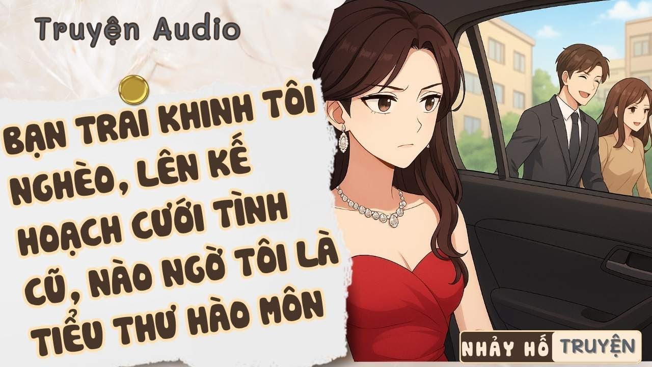 BẠN TRAI KHINH TÔI NGHÈO, LÊN KẾ HOẠCH CƯỚI TÌNH CŨ, NÀO NGỜ TÔI LÀ TIỂU THƯ HÀO MÔN |Nhảy hố truyện