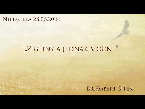 28.06.2026 Br. Robert Sitek "Z gliny a jednak mocni."