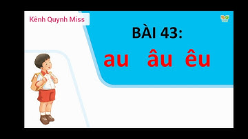 Tiếng việt 1: Bài 43 : au  âu  êu | Quynh Miss | Kết nối tri thức với cuộc sống