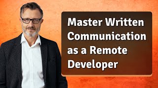 Master Written Communication as a Remote Developer