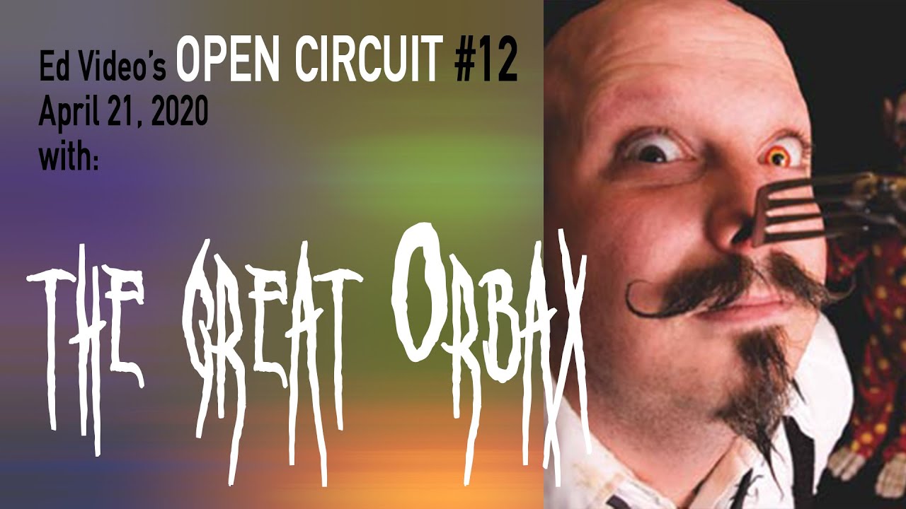 Ed Video OPEN CIRCUIT #12 with The Great Orbax